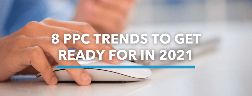 8 PPC Trends to Get Ready for in 2021
